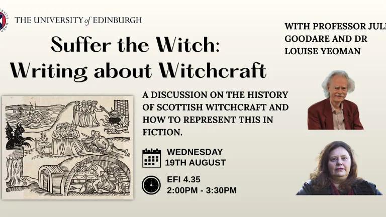 Promotional poster for a University of Edinburgh event titled “Suffer the Witch: Writing about Witchcraft.” The poster features a historical illustration depicting witches and witchcraft, alongside photographs of Professor Julian Goodare and Dr Louise Yeoman. Text states that the event will discuss the history of Scottish witchcraft and how to represent it in fiction. The event takes place Wednesday 19 August, 2:00–3:30pm, in EFI
