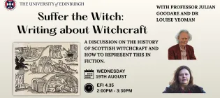 Promotional poster for a University of Edinburgh event titled “Suffer the Witch: Writing about Witchcraft.” The poster features a historical illustration depicting witches and witchcraft, alongside photographs of Professor Julian Goodare and Dr Louise Yeoman. Text states that the event will discuss the history of Scottish witchcraft and how to represent it in fiction. The event takes place Wednesday 19 August, 2:00–3:30pm, in EFI